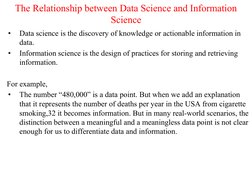 The Relationship between Data Science and Information 
Science
•
Data science is the discovery of knowledge or actionable inf